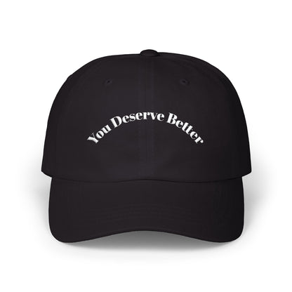 You Deserve Better - Dad Hat