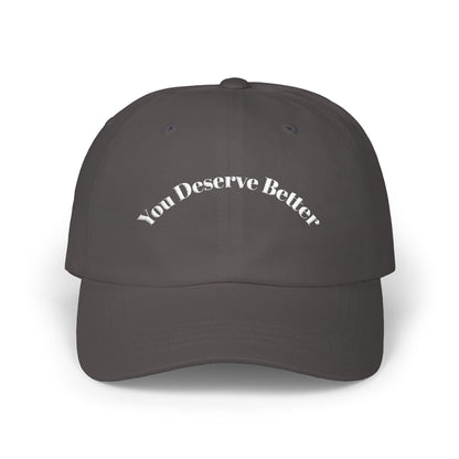 You Deserve Better - Dad Hat