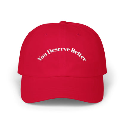 You Deserve Better - Dad Hat